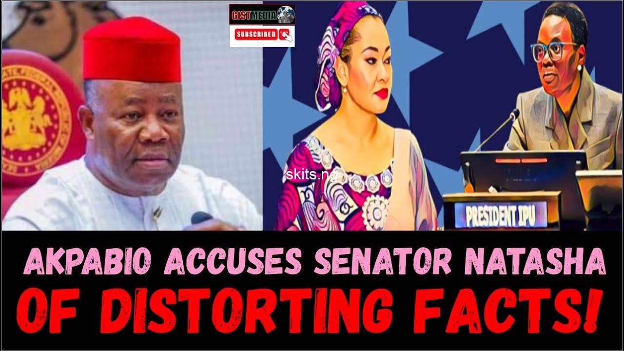 Akpabio reacts to senator natashas ipu visit accuses her of distorting facts