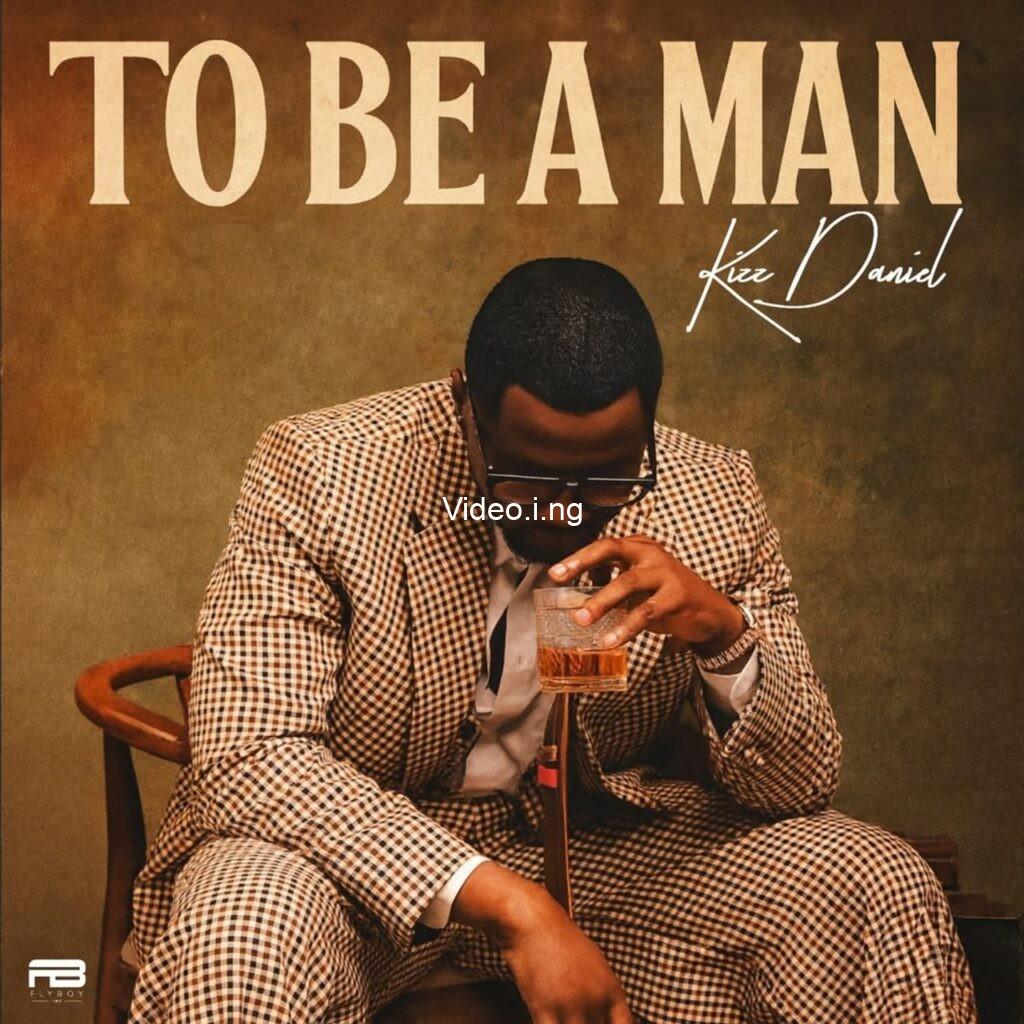 Kizz Daniel To Be A Man