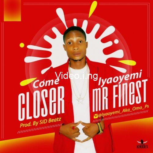 Iyaoyemi Mr finest – Come Closer