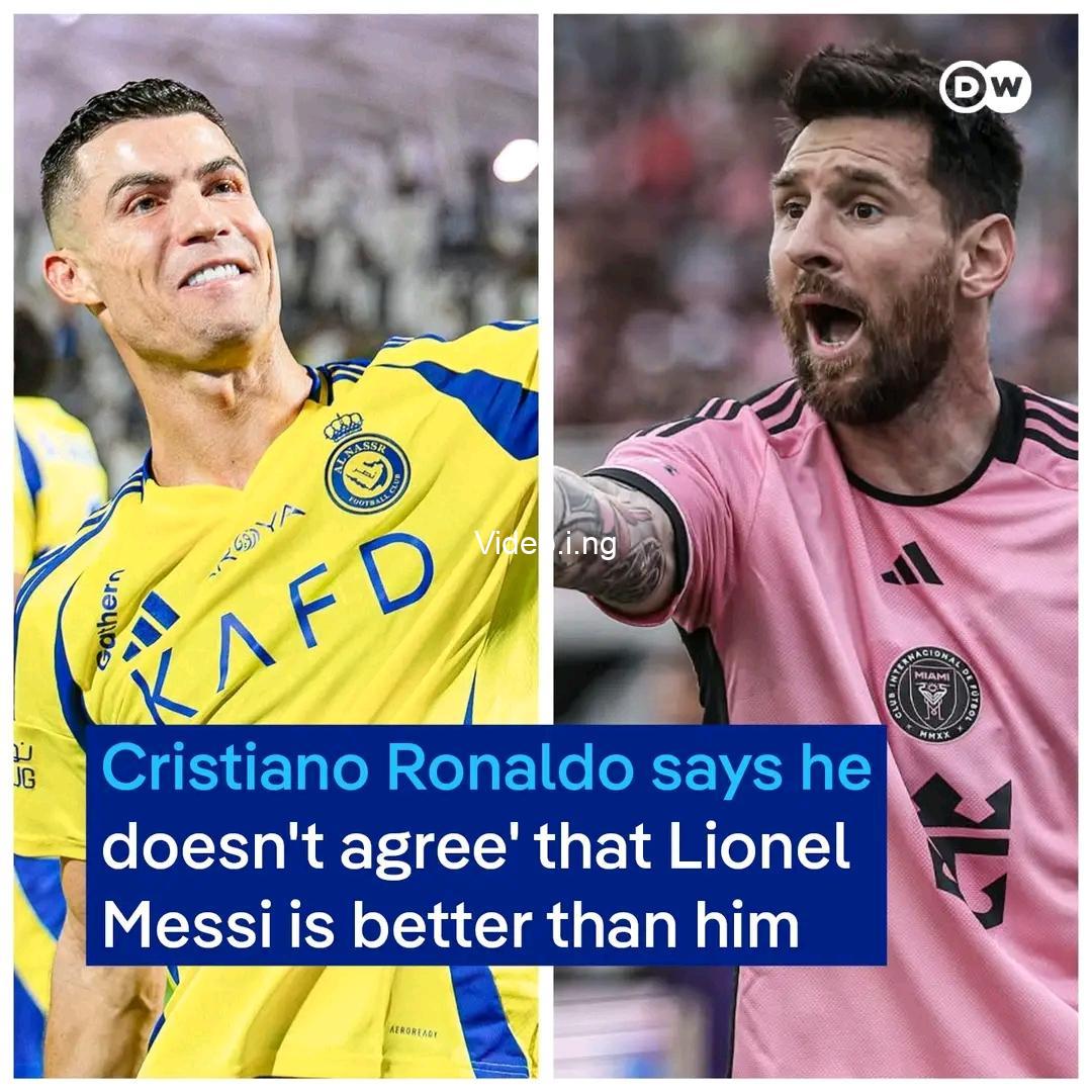 Cristiano ronaldo says he doesnt agree that lionel messi is better than him