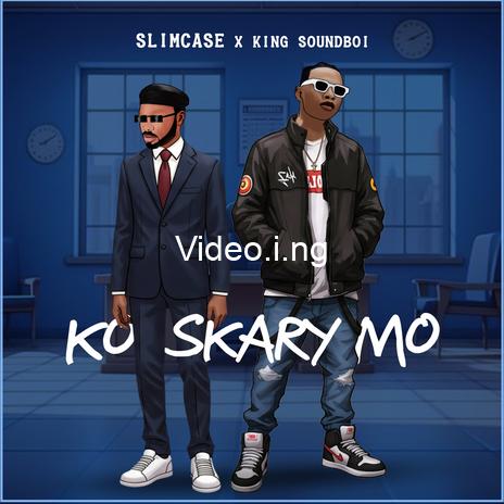 Ko skary mo lyrics by slimcase king soundboi