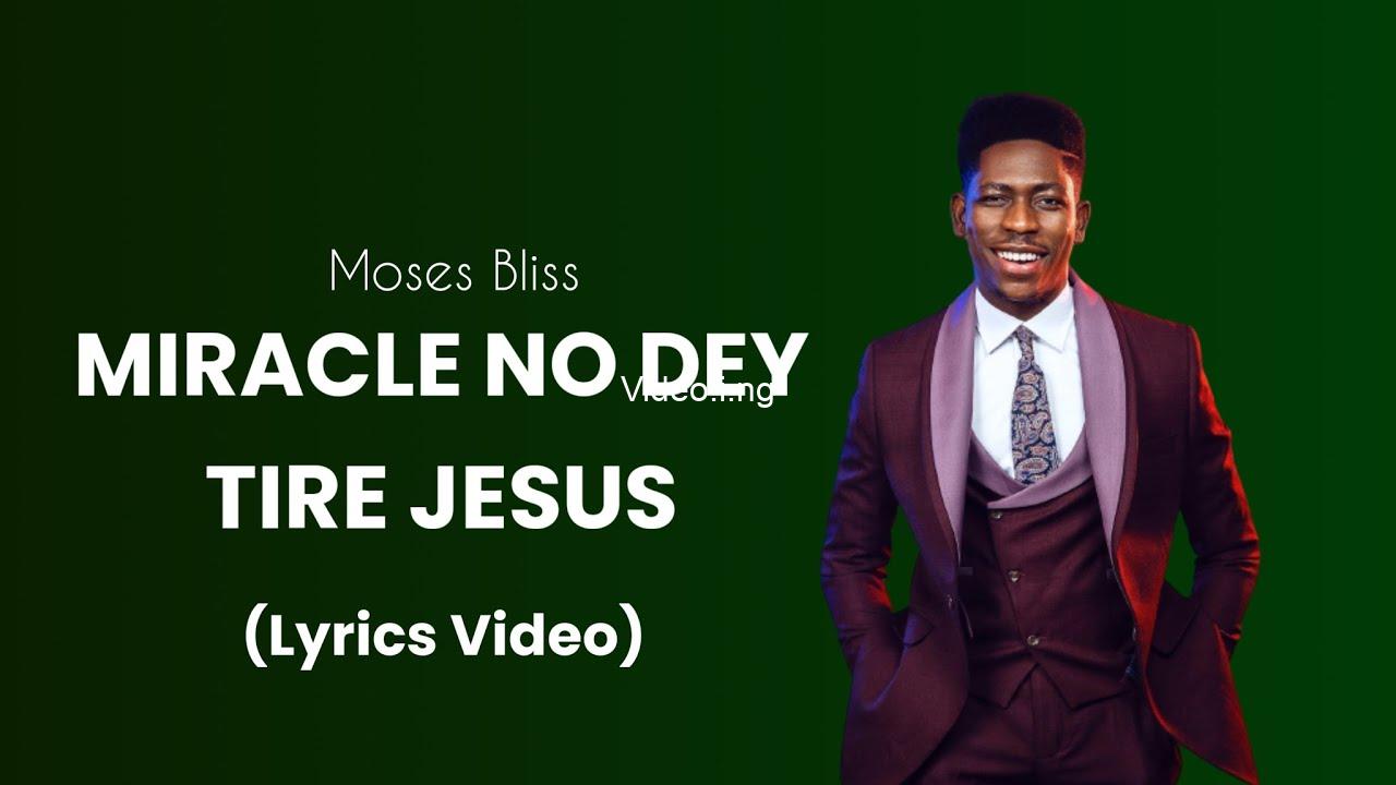 Miracle no dey tire jesus ii lyrics by moses bliss