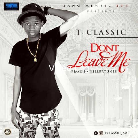 T-Classic – Don’t Leave Me (Prod. by Killertunes)