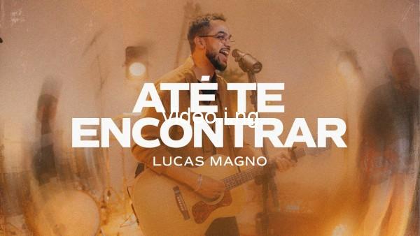 Lucas magno at te encontrar